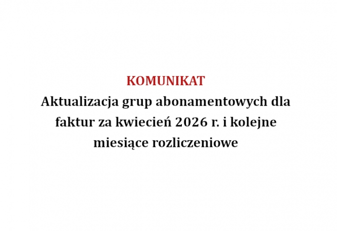 Komunikat: Aktualizacja grup abonamentowych dla faktur za kwiecień 2026 r. i kolejne miesiące rozliczeniowe